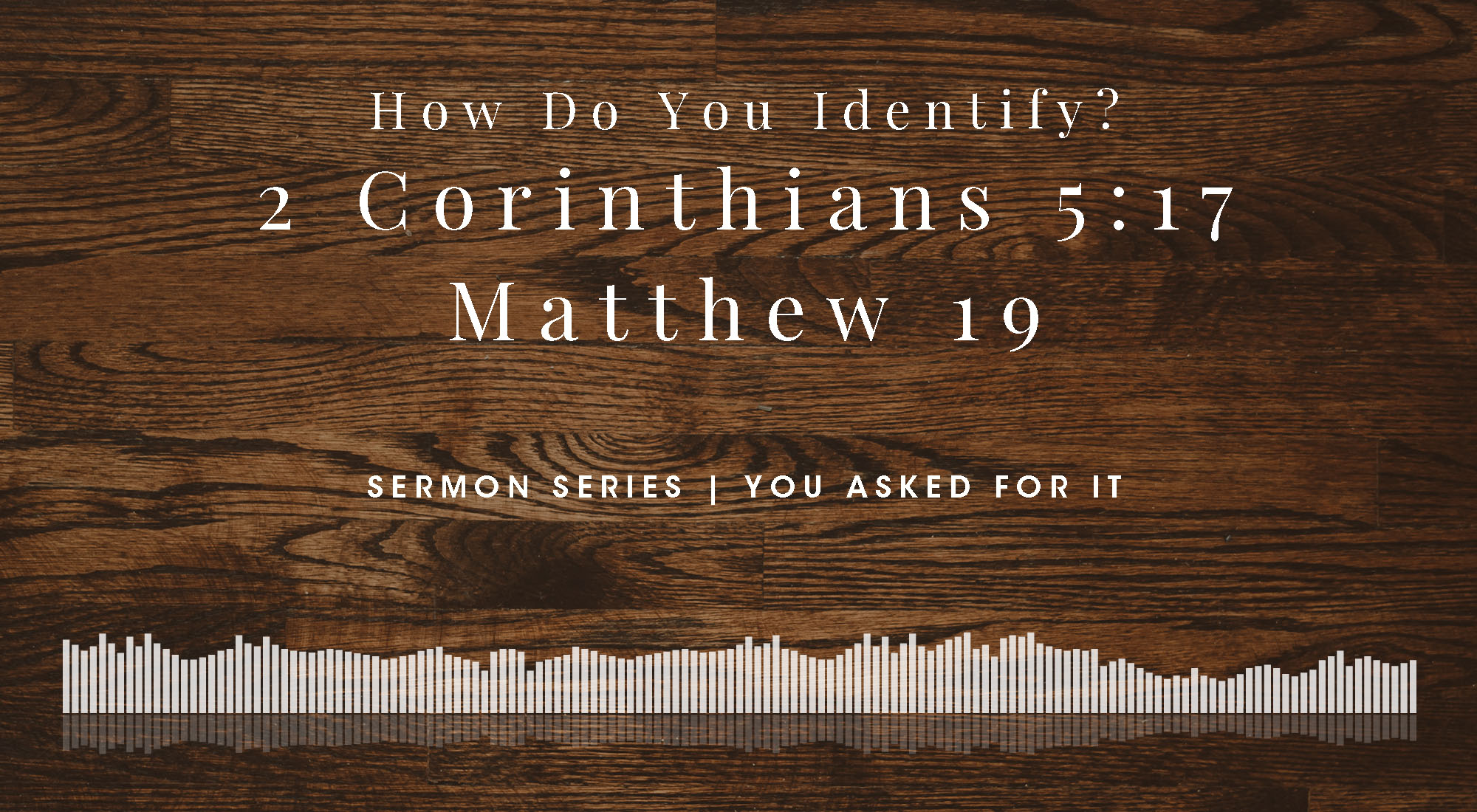 How Do You Identify? 2 Corinthians 5:17; Matthew 19